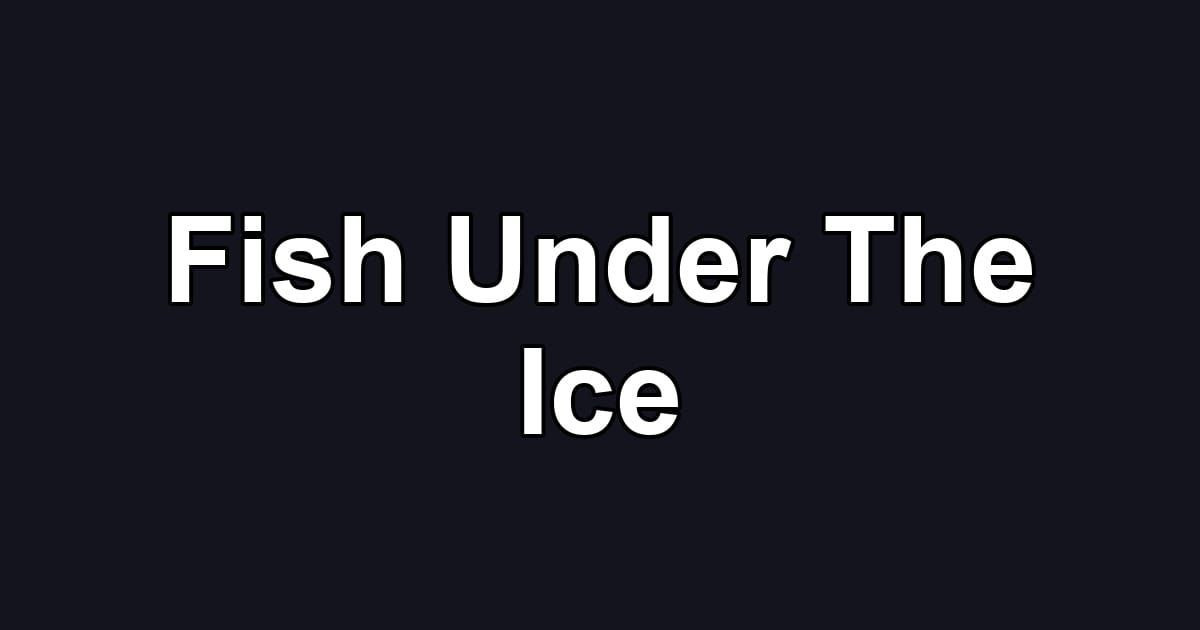 Fish Under The Ice