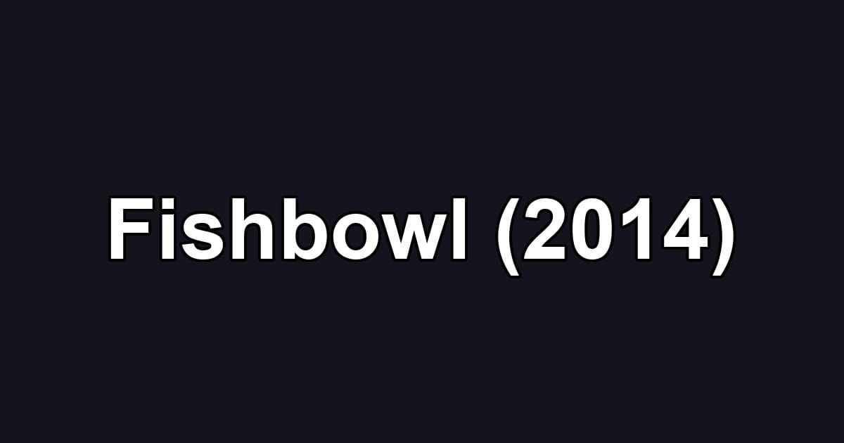 Fishbowl (2014)