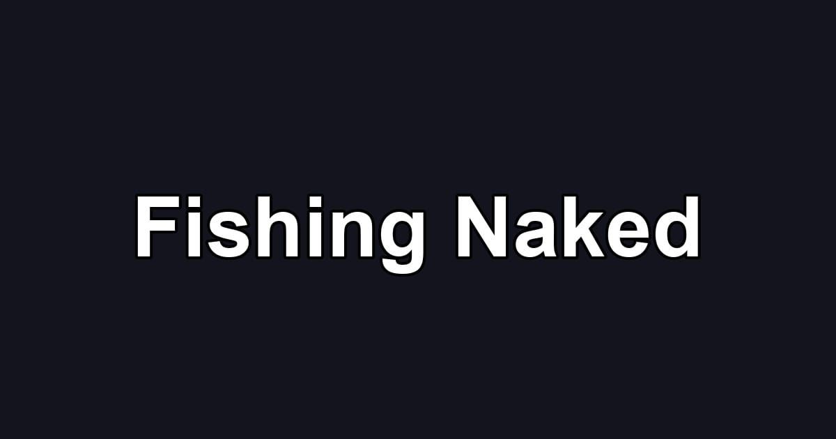 Fishing Naked