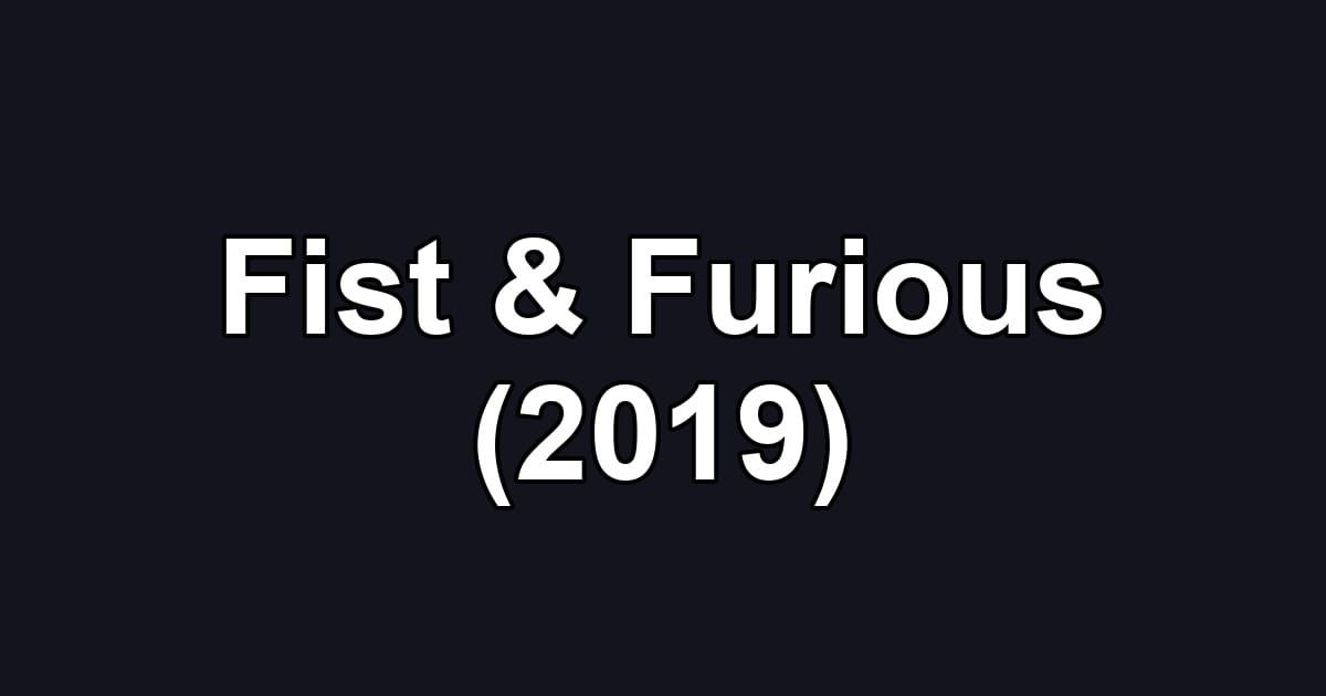 Fist & Furious (2019)