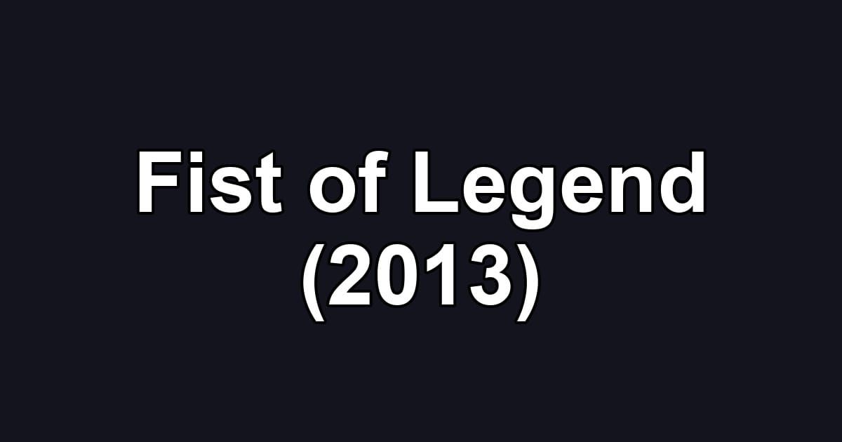 Fist of Legend (2013)