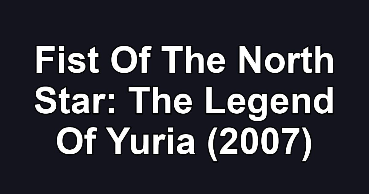 Fist Of The North Star: The Legend Of Yuria (2007)