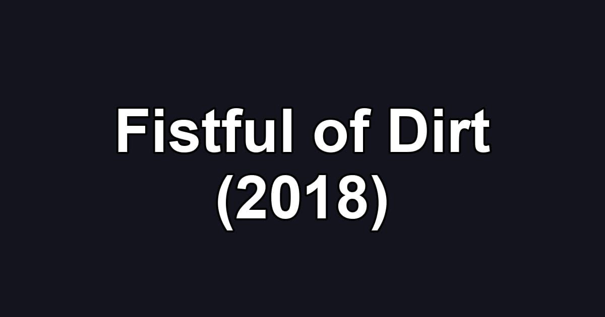 Fistful of Dirt (2018)