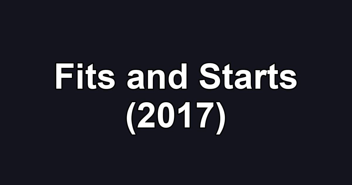 Fits and Starts (2017)