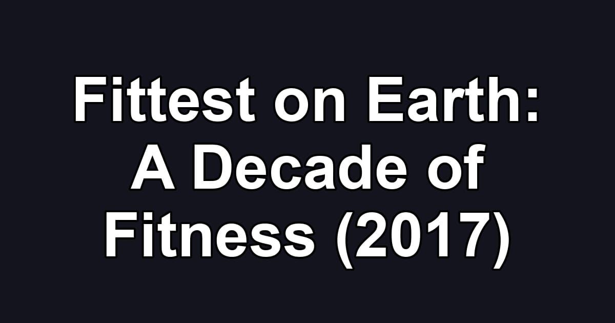 Fittest on Earth: A Decade of Fitness (2017)