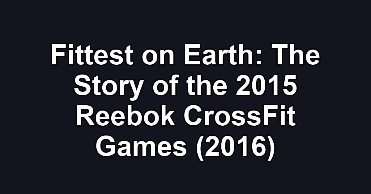 Fittest on Earth: The Story of the 2015 Reebok CrossFit Games (2016)