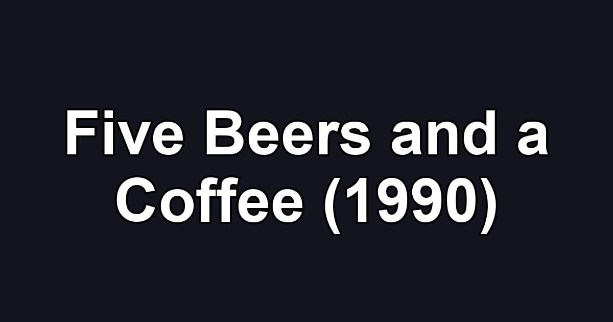 Five Beers and a Coffee (1990)