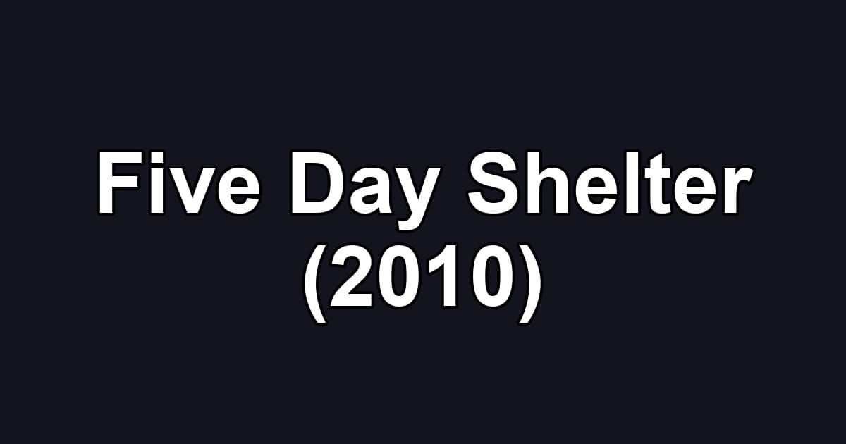 Five Day Shelter (2010)