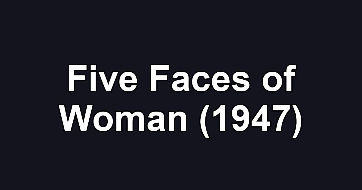 Five Faces of Woman (1947)