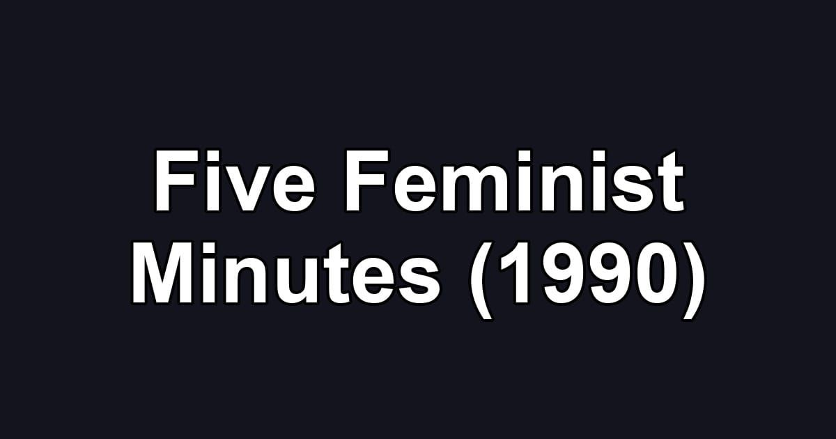 Five Feminist Minutes (1990)