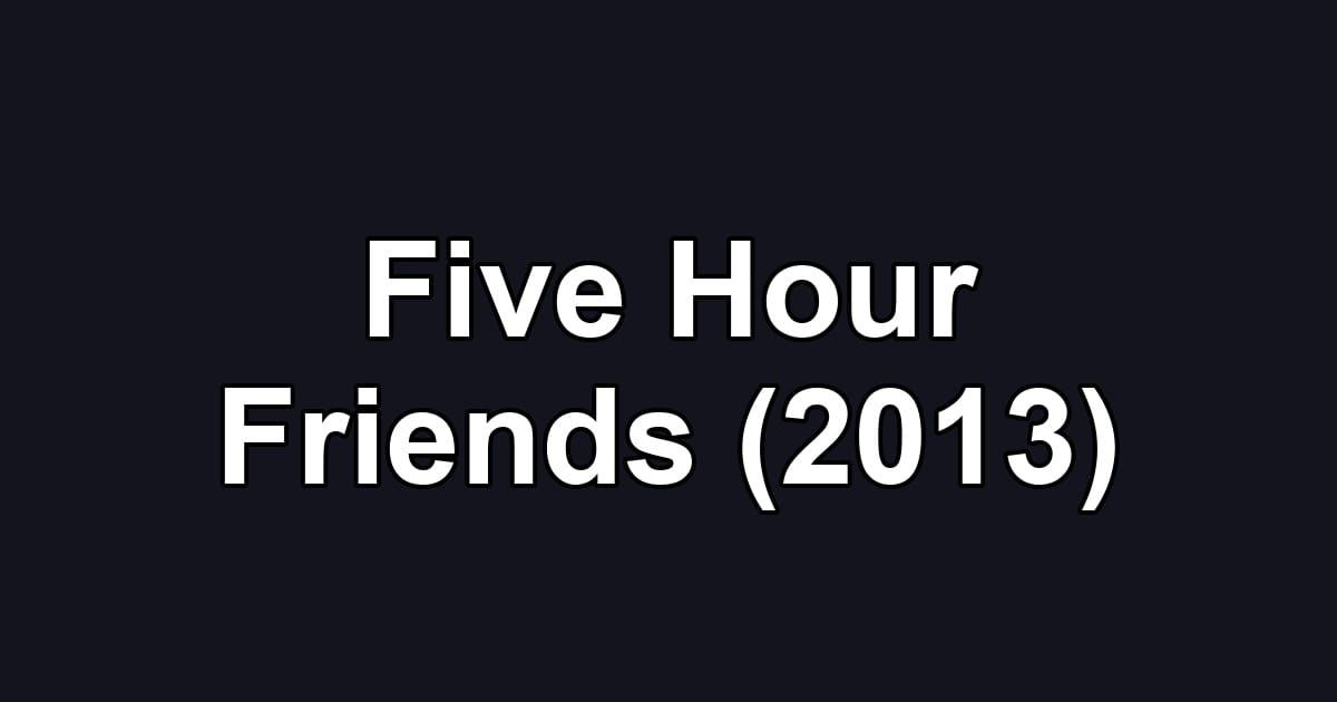 Five Hour Friends (2013)