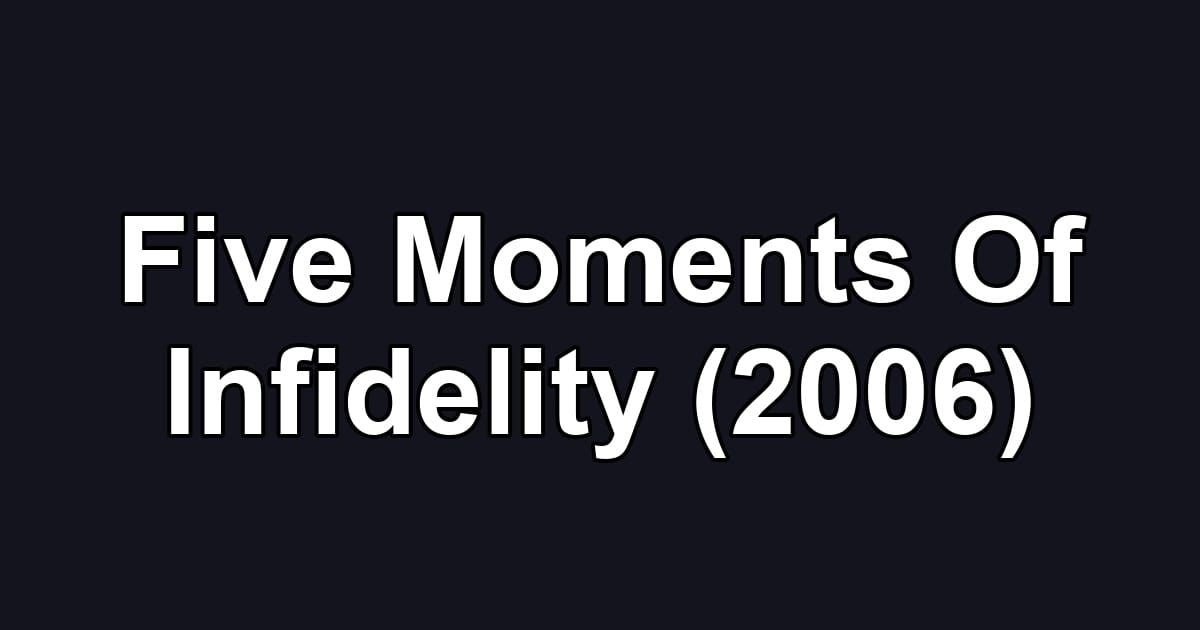Five Moments Of Infidelity (2006)