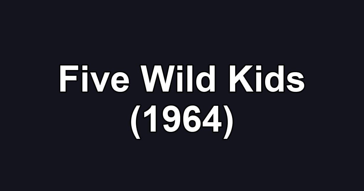 Five Wild Kids (1964)