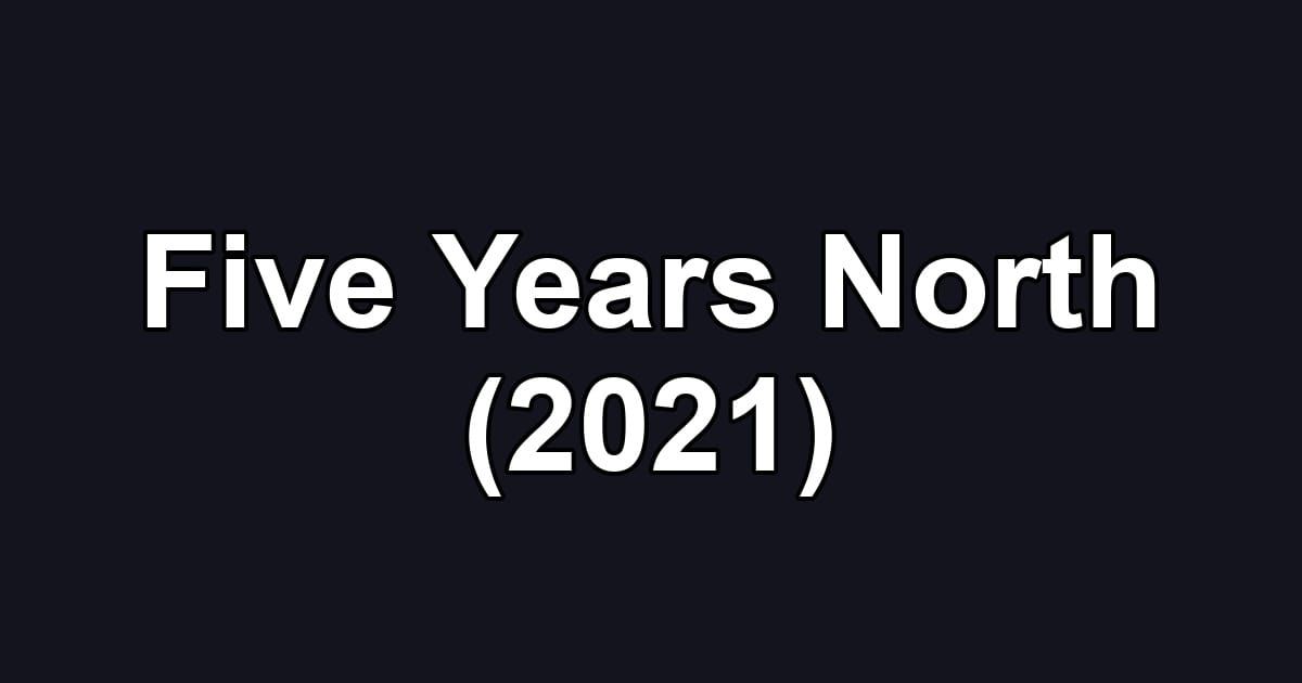 Five Years North (2021)