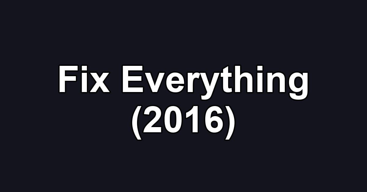 Fix Everything (2016)