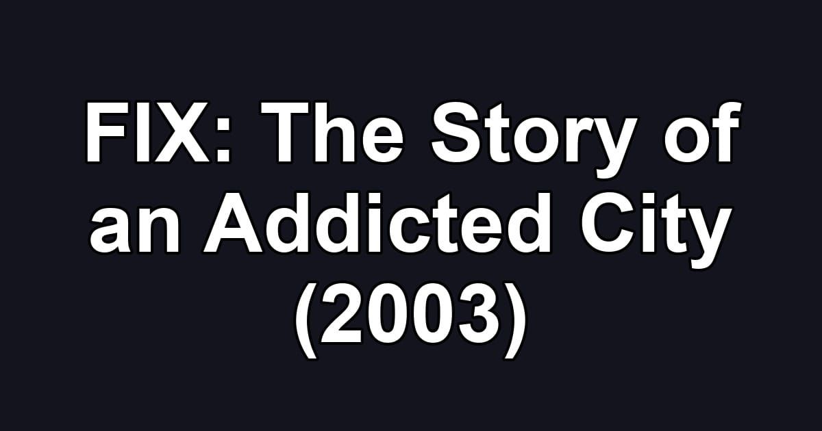 FIX: The Story of an Addicted City (2003)