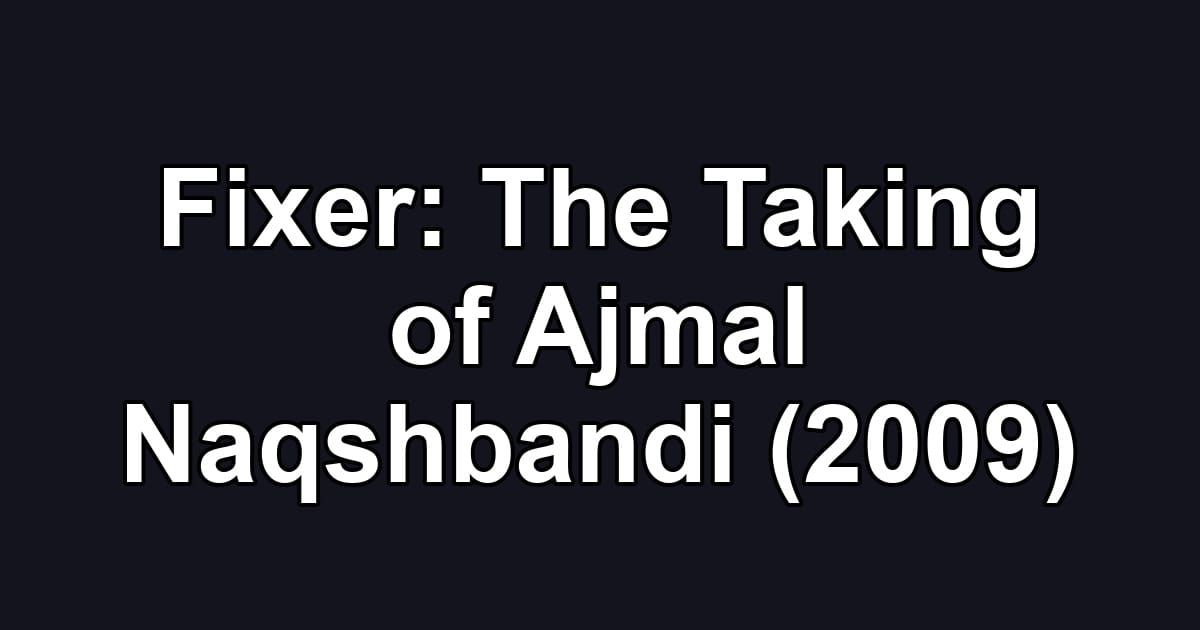 Fixer: The Taking of Ajmal Naqshbandi (2009)