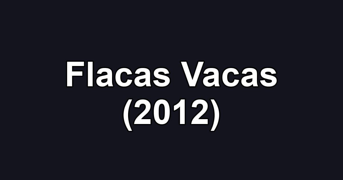 Flacas Vacas (2012)