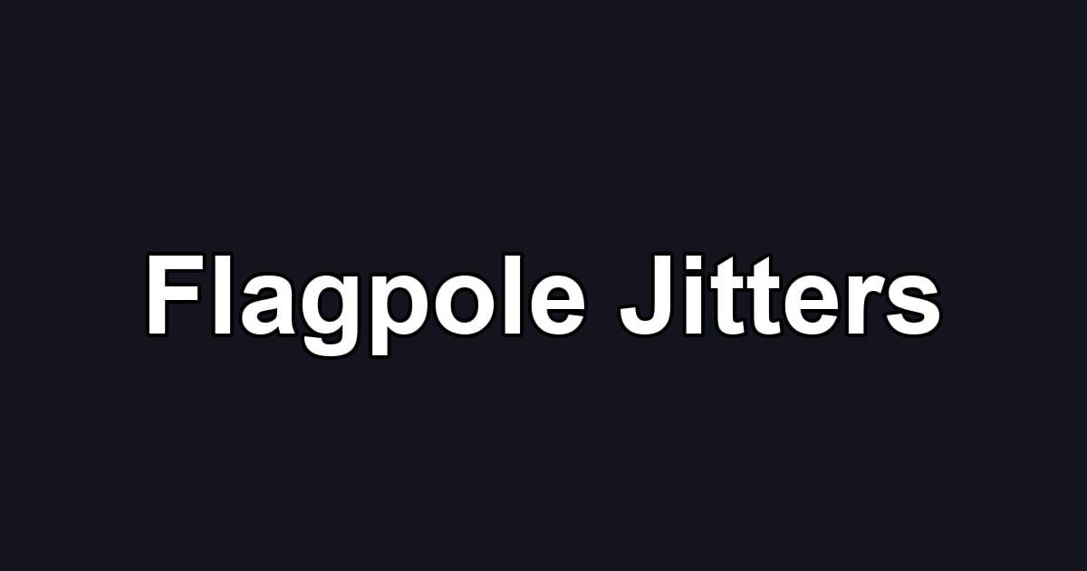 Flagpole Jitters