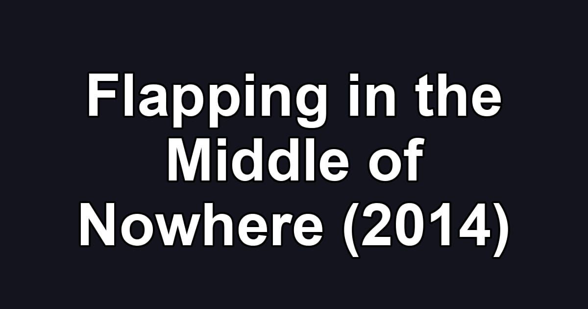 Flapping in the Middle of Nowhere (2014)