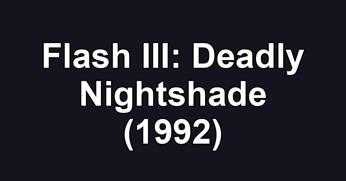 Flash III: Deadly Nightshade (1992)