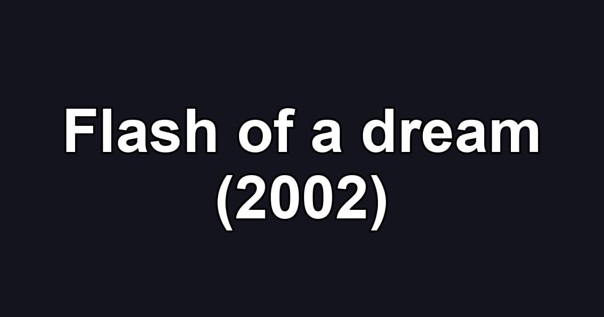 Flash of a dream (2002)