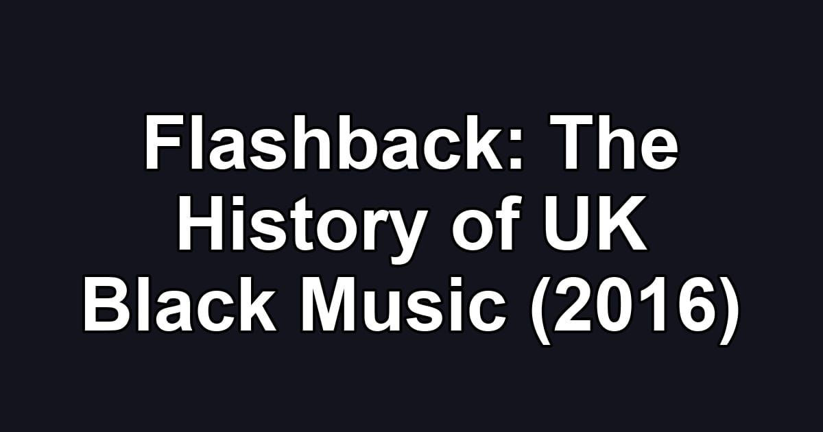 Flashback: The History of UK Black Music (2016)