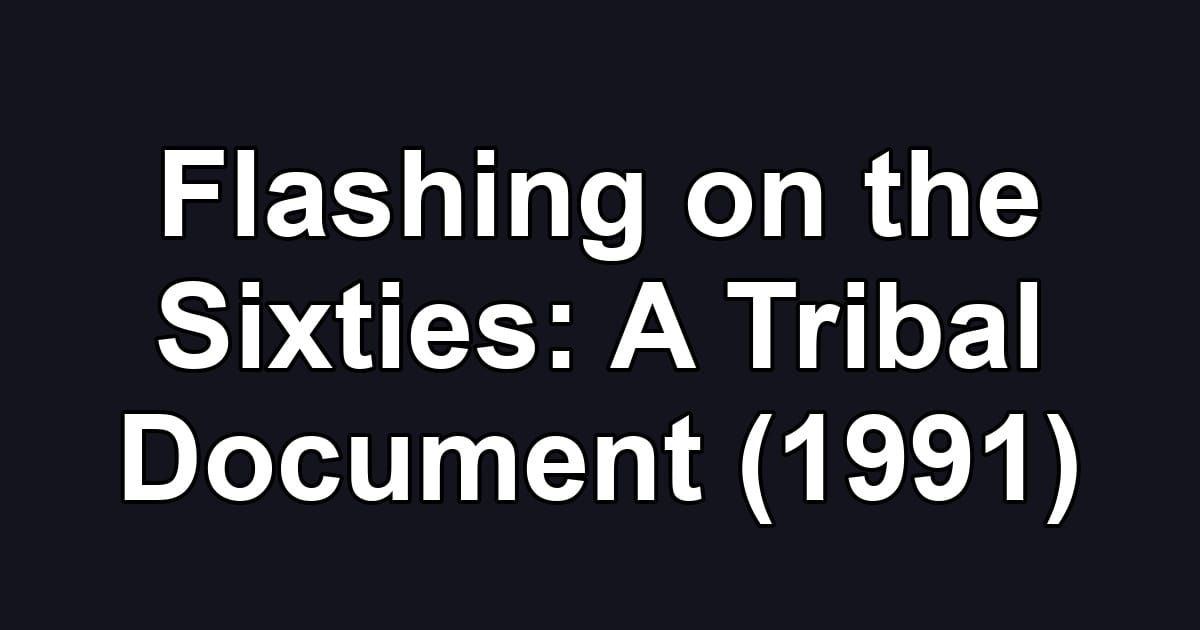 Flashing on the Sixties: A Tribal Document (1991)