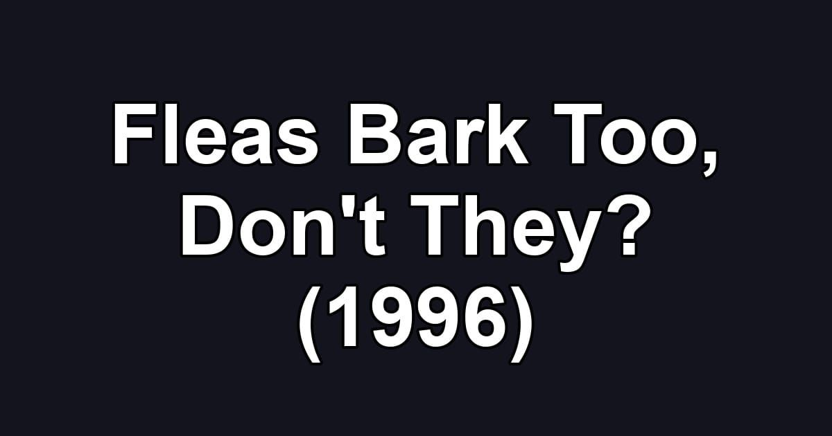 Fleas Bark Too, Don't They? (1996)