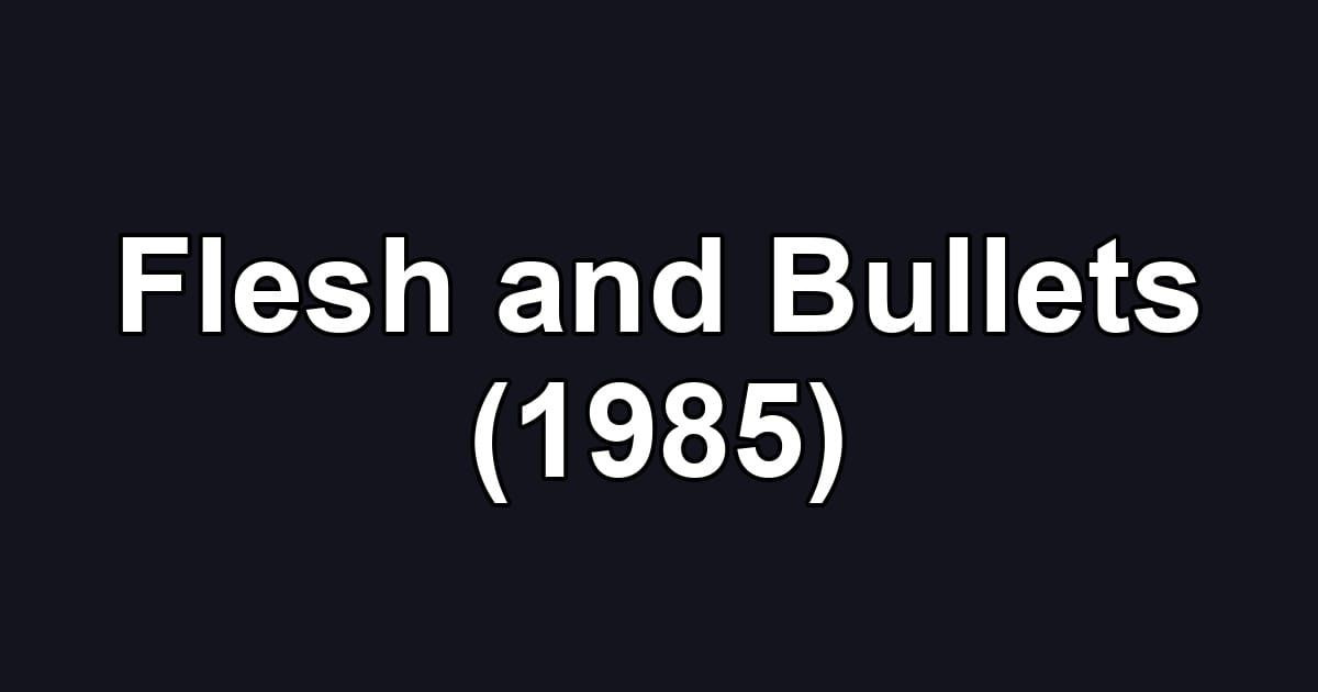 Flesh and Bullets (1985)
