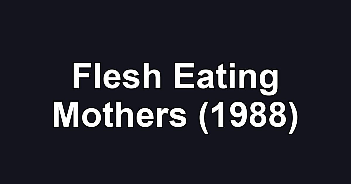 Flesh Eating Mothers (1988)