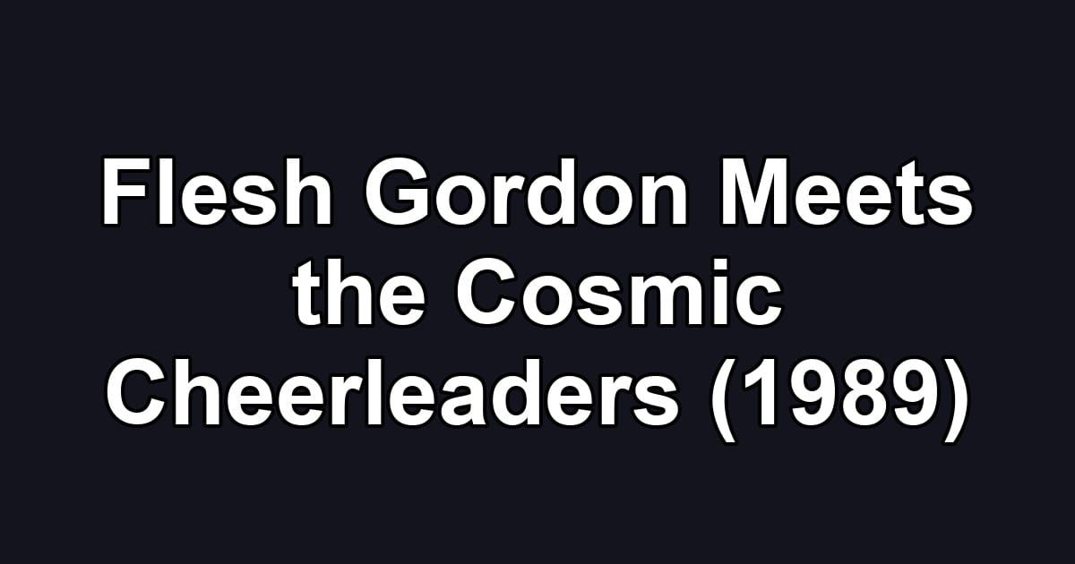 Flesh Gordon Meets the Cosmic Cheerleaders (1989)