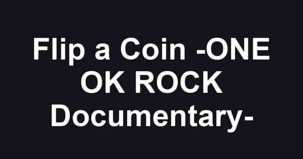 Flip a Coin -ONE OK ROCK Documentary-