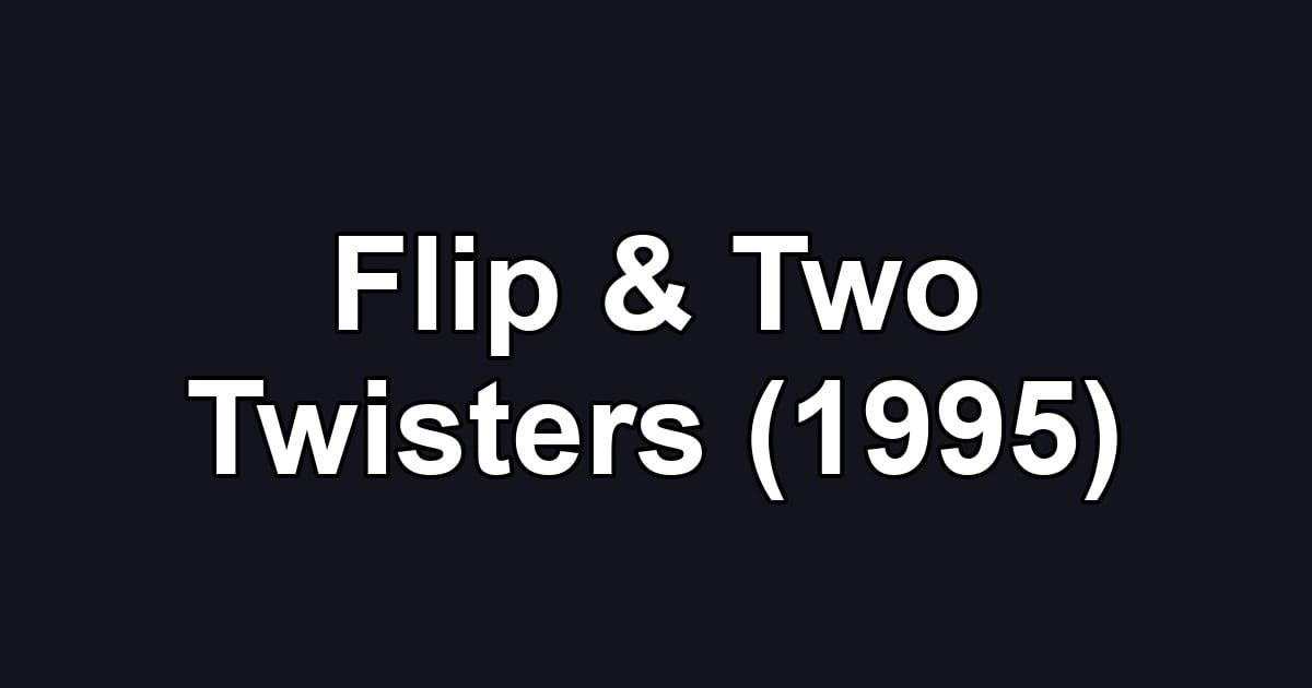 Flip & Two Twisters (1995)