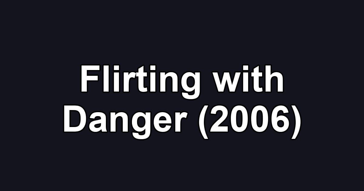 Flirting with Danger (2006)
