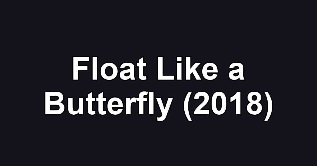 Float Like a Butterfly (2018)