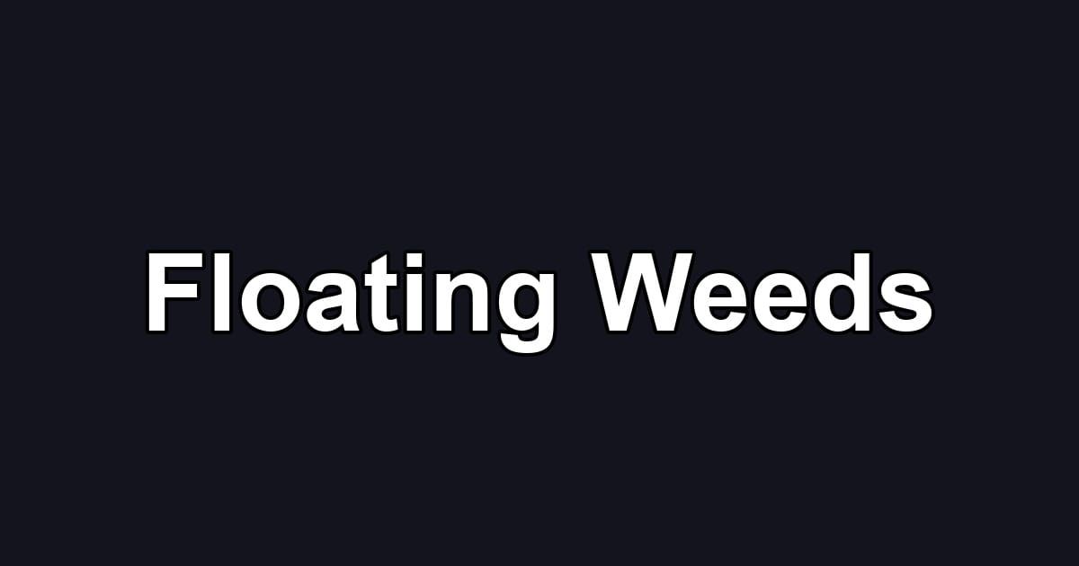 Floating Weeds