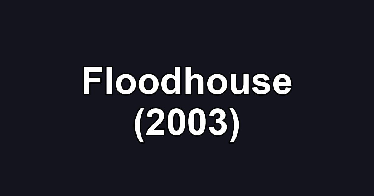 Floodhouse (2003)