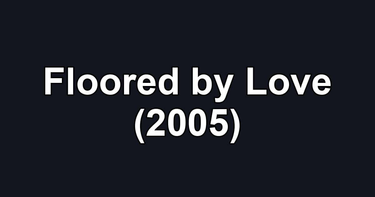 Floored by Love (2005)