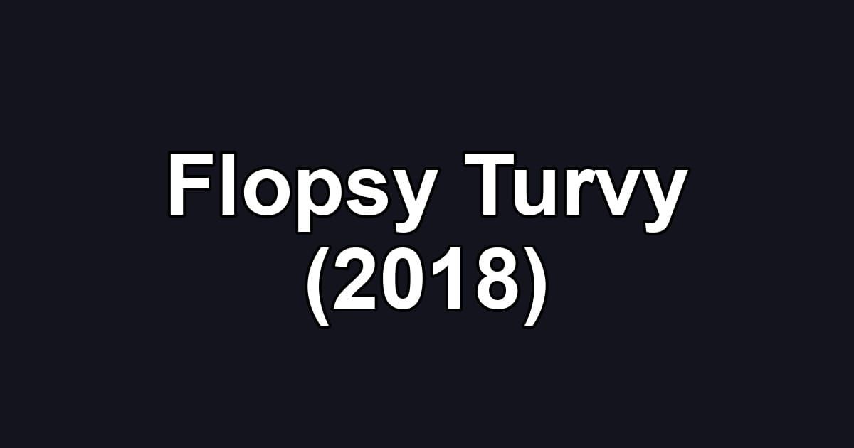 Flopsy Turvy (2018)