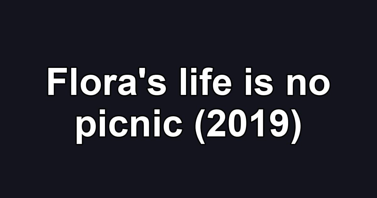 Flora's life is no picnic (2019)