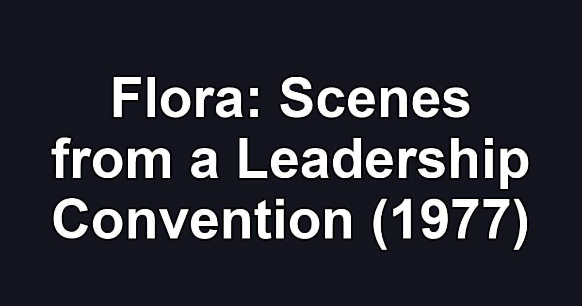 Flora: Scenes from a Leadership Convention (1977)