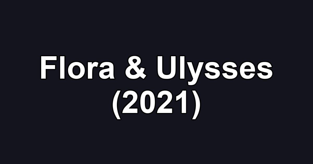 Flora & Ulysses (2021)