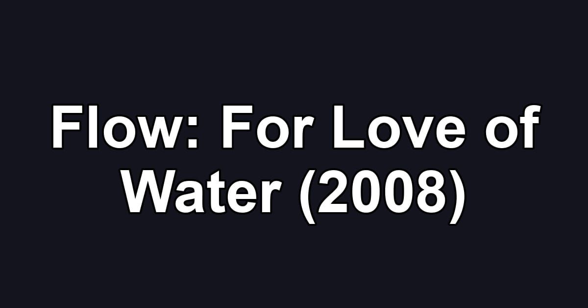 Flow: For Love of Water (2008)