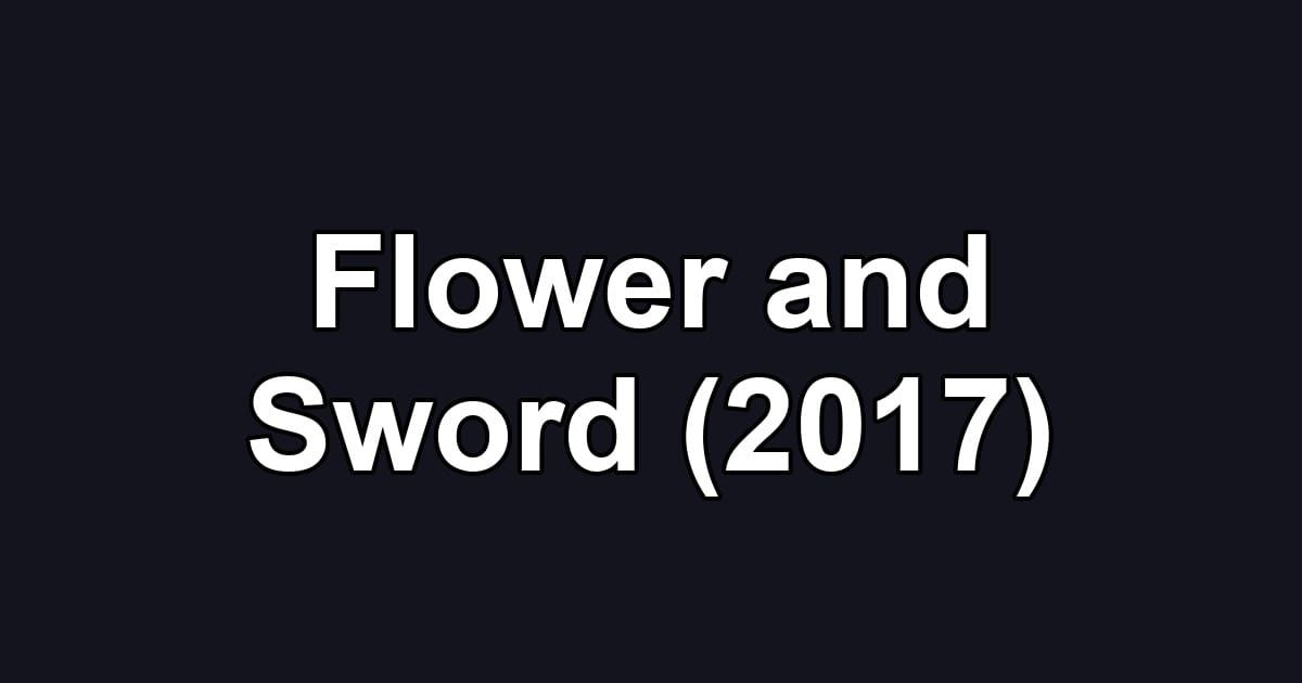 Flower and Sword (2017)