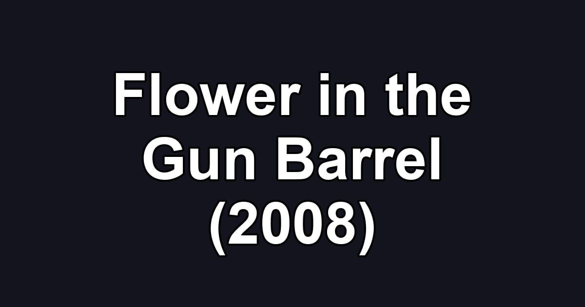 Flower in the Gun Barrel (2008)