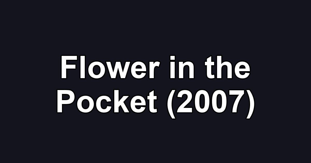 Flower in the Pocket (2007)