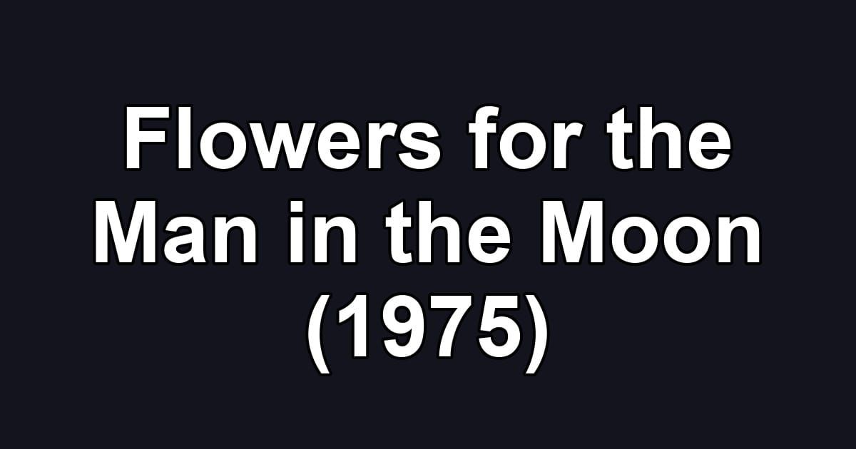 Flowers for the Man in the Moon (1975)
