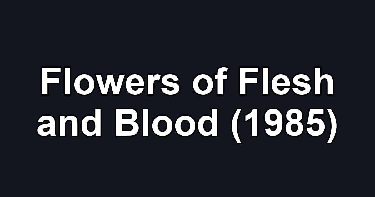 Flowers of Flesh and Blood (1985)