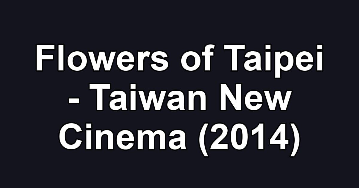 Flowers of Taipei - Taiwan New Cinema (2014)